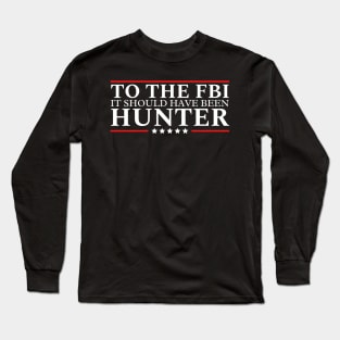 To The Fbi It Should Have Been Hunter Long Sleeve T-Shirt